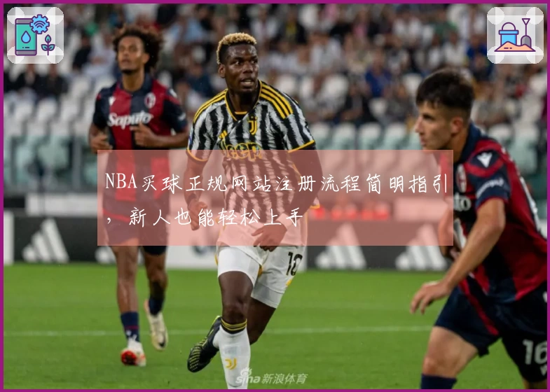 NBA买球正规网站注册流程简明指引，新人也能轻松上手